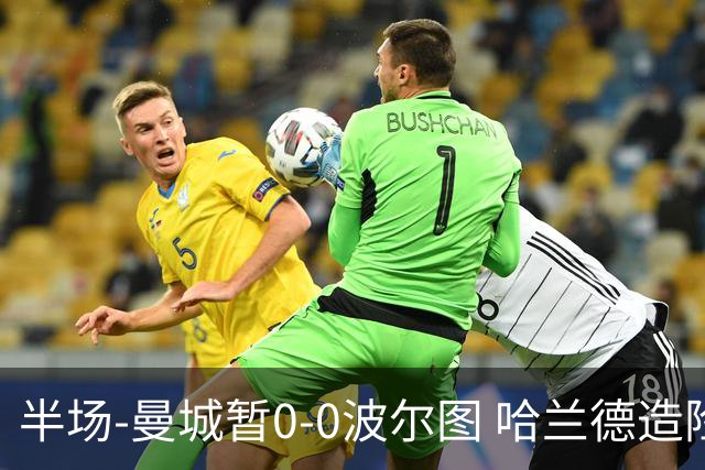 半场-曼城暂0-0波尔图 哈兰德造险科斯塔屡神扑波尔图0射门