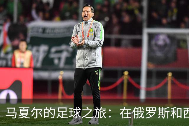 马夏尔的足球之旅：在俄罗斯和西班牙之间徘徊