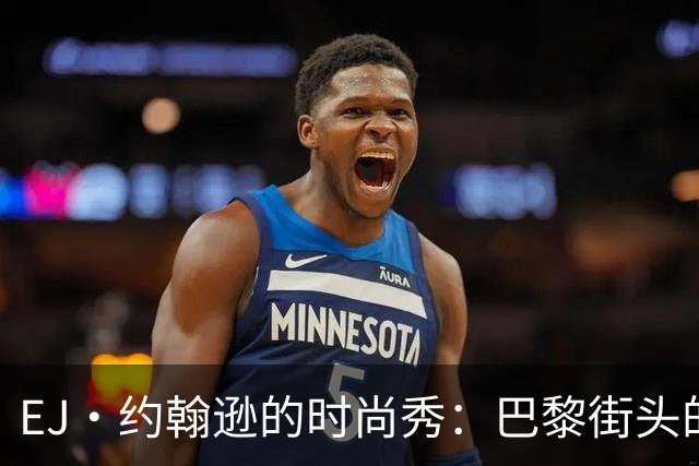 EJ·约翰逊的时尚秀：巴黎街头的耀眼风采